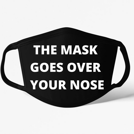 The Mask Goes Over Your Nose Mask